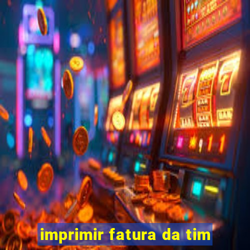 imprimir fatura da tim